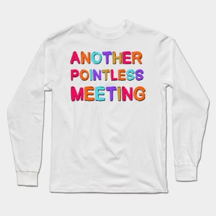 Another Pointless Meeting Sarcastic Saying Long Sleeve T-Shirt